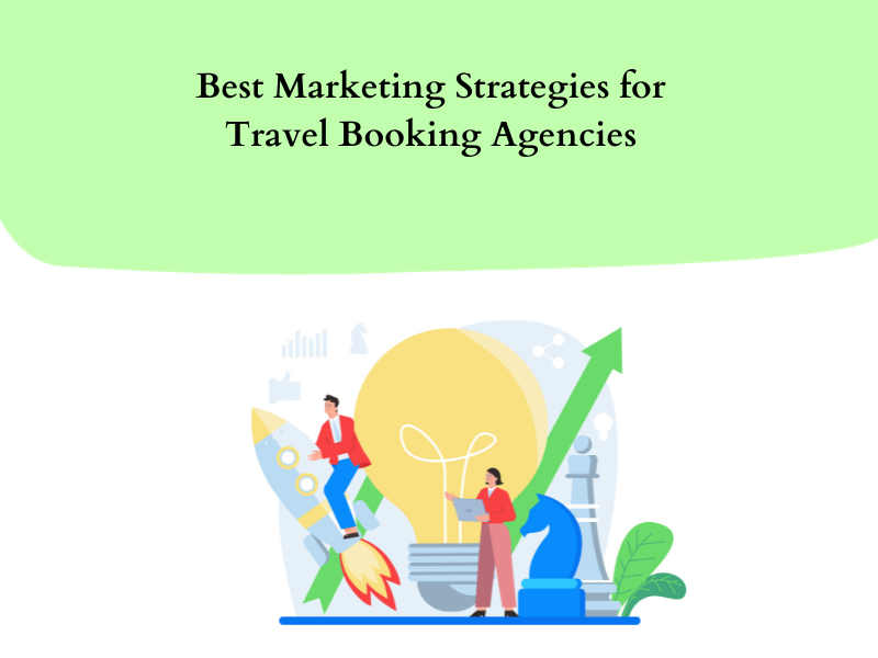 Best Marketing Strategies for Travel Agencies: Highly Beneficial Tips